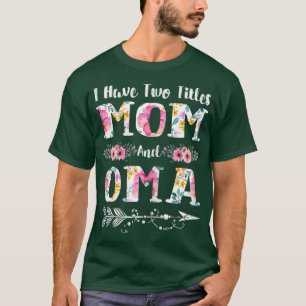 Womens I Have Two Titles Mom And Oma Flowers Mothe T-Shirt