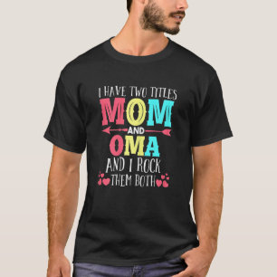 Womens I Have Two Titles Mom And Oma Grandmom T-Shirt