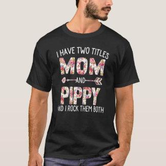 Womens I Have Two Titles Mom And Pippy Floral Cute T-Shirt