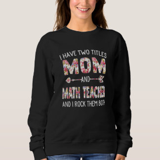 Womens I Have Two Titles Mom & Math Teacher Mother Sweatshirt