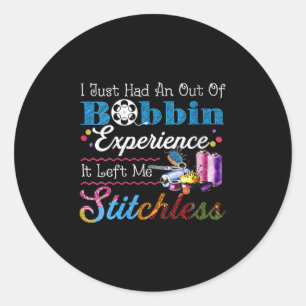Womens I Just Had An Out Of Bobbin Experience It L Classic Round Sticker