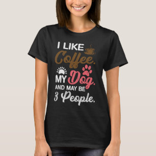 Womens I Like Coffee My Dog and Maybe 3 People Fun T-Shirt