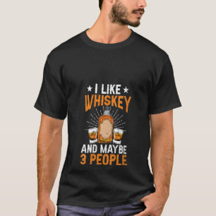 Womens I Like Whiskey and Maybe 3 People Funny Whi T-Shirt