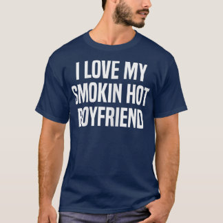 Womens I Love My Smokin' Hot Boyfriend Gift Valent T-Shirt