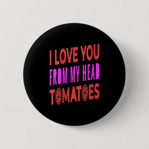 Womens I Love You From My Head Tomatoes Pun Humor  2 Inch Round Button
