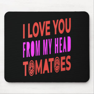 Womens I Love You From My Head Tomatoes Pun Humor  Mouse Pad