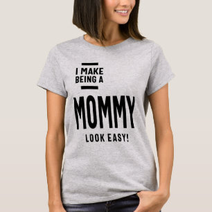 Womens I Make Being A Mommy Look Easy! T-Shirt