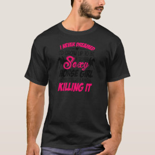 Womens I Never Dreamed I'd Grow Up Top Be A Horse