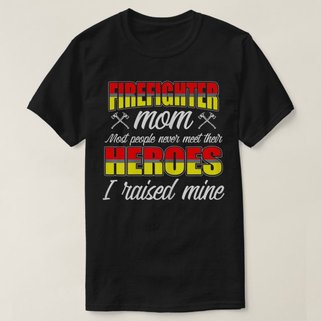 Womens I Raised My Heroes Firefighters Mom Fireman T-Shirt (Design Front)