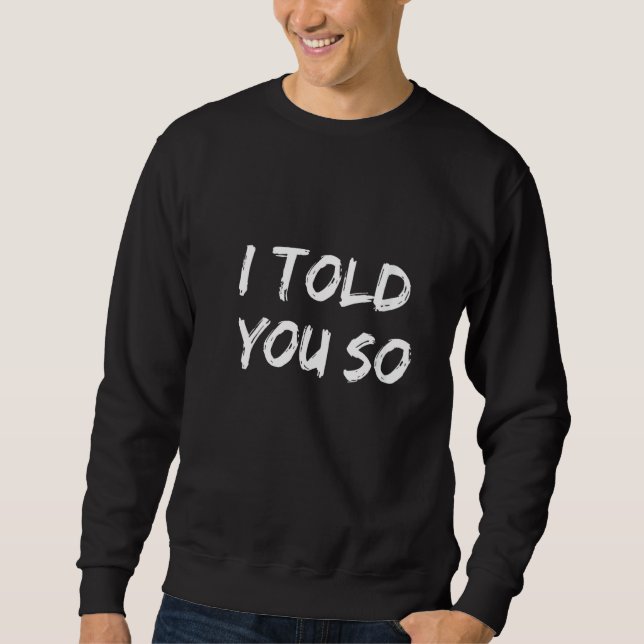 Womens I Told You So Sweatshirt (Front)