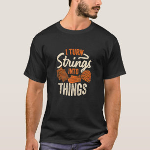 Womens I Turn Strings Into Things Knitting T-Shirt