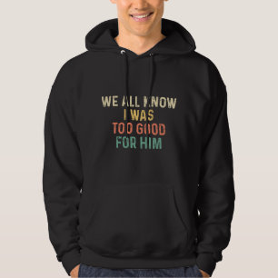 Womens I Was Too Good For Him Divorced Women Separ Hoodie