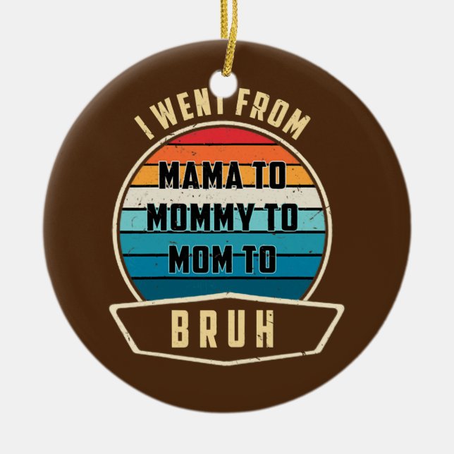 Womens I Went From Mama To Mommy To Mom To Bruh Ceramic Ornament (Front)