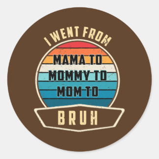 Womens I Went From Mama To Mommy To Mom To Bruh Classic Round Sticker