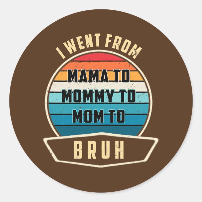 Womens I Went From Mama To Mommy To Mom To Bruh Classic Round Sticker (Front)