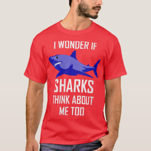 Womens I Wonder If Sharks Think About Me Too Shark T-Shirt