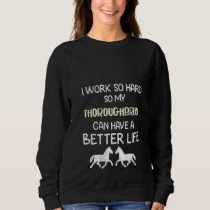 Womens I Work So Hard So My Thoroughbred Can Have Sweatshirt