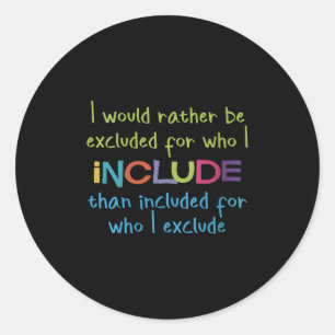 Womens I Would Rather Be Excluded For Who I Includ Classic Round Sticker