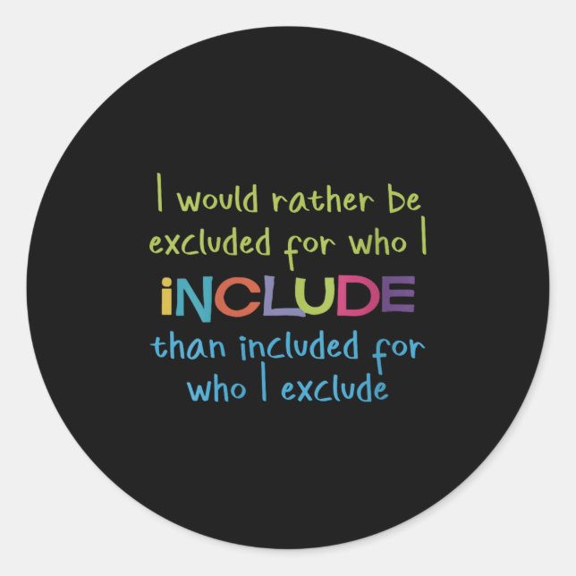 Womens I Would Rather Be Excluded For Who I Includ Classic Round Sticker (Front)
