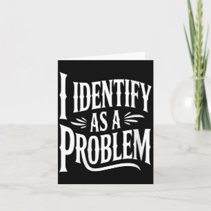 Womens Identify As A Problem Funny Sarcastic Card
