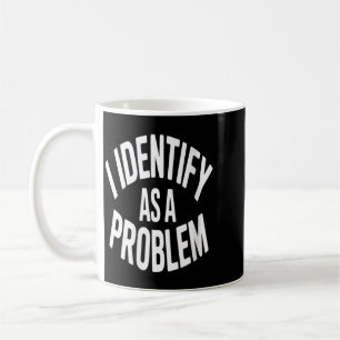Womens Identify As A Problem Funny Sarcastic Coffee Mug