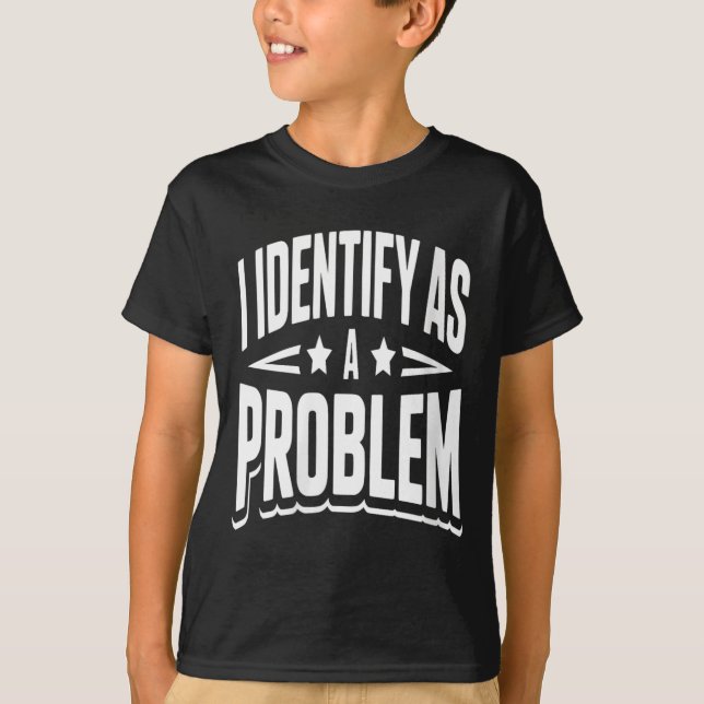 Womens Identify As A Problem Funny Sarcastic T-Shirt (Front)