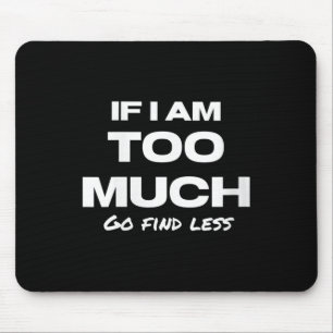 Womens If I Am Too Much Go Find Less Motivation Qu Mouse Pad