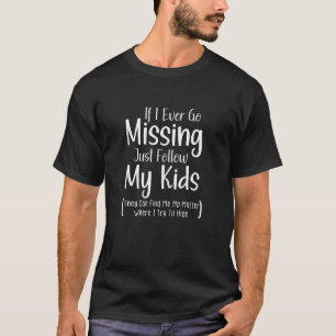 Womens If I Ever Go Missing Just Follow My Kids    T-Shirt