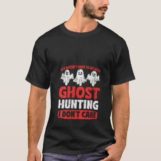 Womens If It Doesn t Have To Do With Ghost Hunting T-Shirt