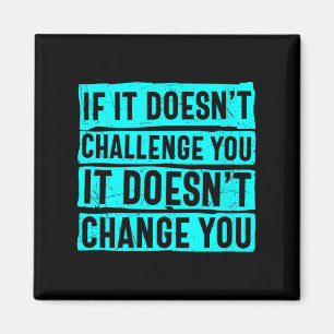 Womens If It Doesn't Challenge You Doesn't Change  Magnet