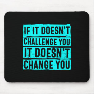 Womens If It Doesn't Challenge You Doesn't Change  Mouse Pad
