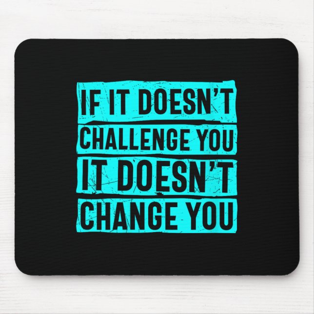 Womens If It Doesn't Challenge You Doesn't Change  Mouse Pad (Front)