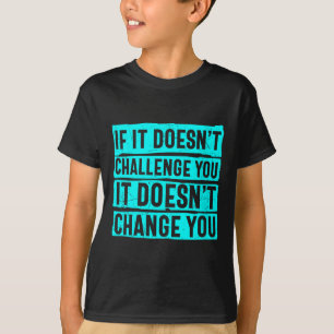 Womens If It Doesn't Challenge You Doesn't Change  T-Shirt