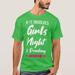 Womens if it involves girls night & drinking party T-Shirt