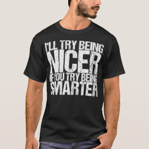 Womens I'll Try Being Nicer If You Try Being Smart T-Shirt
