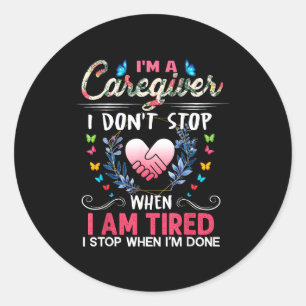 Womens I'm A Caregiver I Don't Stop When I Am Tire Classic Round Sticker
