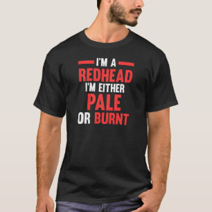 Womens I'm a Redhead I'm either pale or burnt Redh T-Shirt