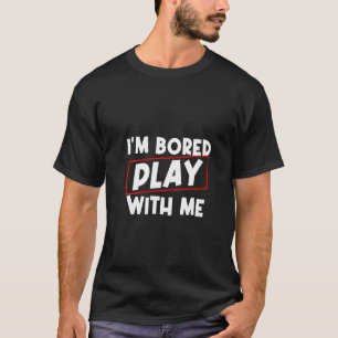Womens I'm Bored Play With Me T-Shirt