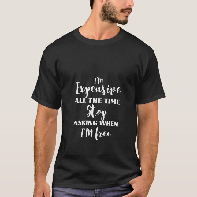 Womens I'm Expensive All The Time Stop Asking When T-Shirt (Front)