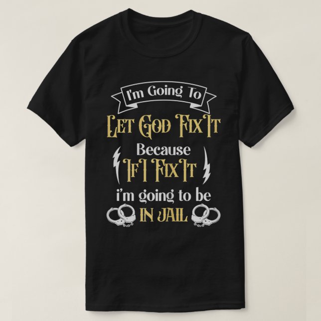Womens I'm Going To Let God Fi It Because If I did T-Shirt (Design Front)
