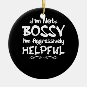 Womens I'm Not Bossy I'm Aggressively Helpful Quot Ceramic Ornament