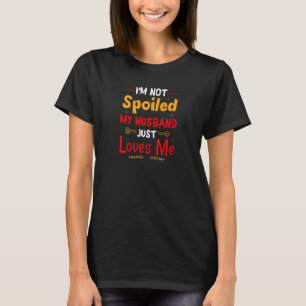 Womens I'm Not Spoiled My Husband Just Loves Me  W T-Shirt