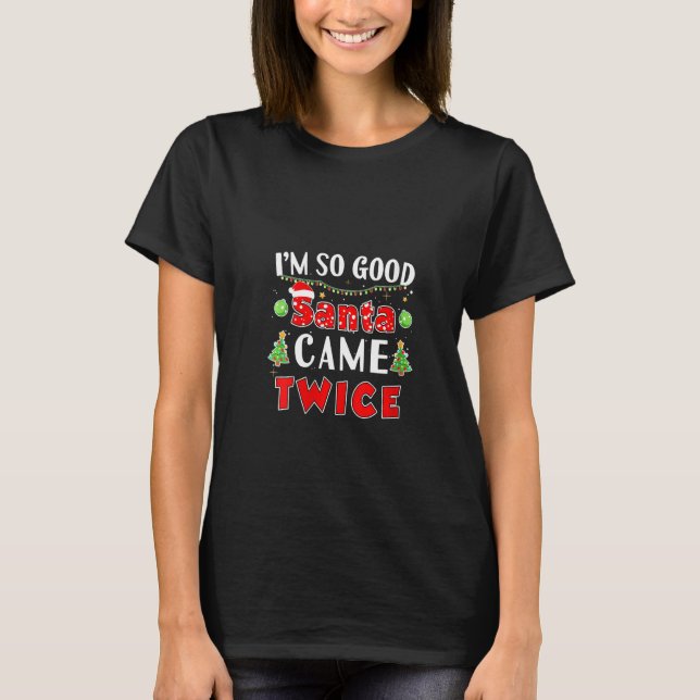 Womens I'm So Good Santa Came Twice Family Matchin T-Shirt (Front)
