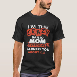 Womens Im The Crazy Banjo Mom Everyone Warned You T-Shirt