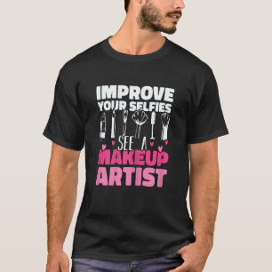 Womens Improve Your Beauty See A Makeup Artist Mak T-Shirt