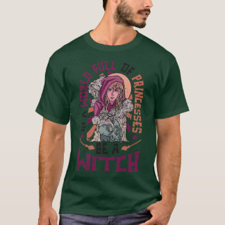 Womens In A World Full Of Princesses Be A Witch Pr T-Shirt