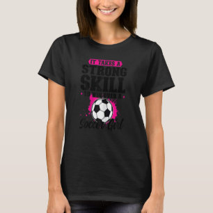 Womens It Takes A Strong Skill Soccer Girl Soccer  T-Shirt
