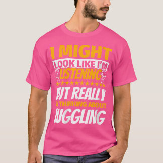 Womens Juggling Look Like Im Listening T-Shirt