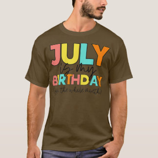 Womens July Is My Birthday Month Yep The Whole Mon T-Shirt