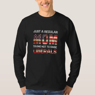 Womens Just A Regular Mom Trying Not To Raise Libe T-Shirt
